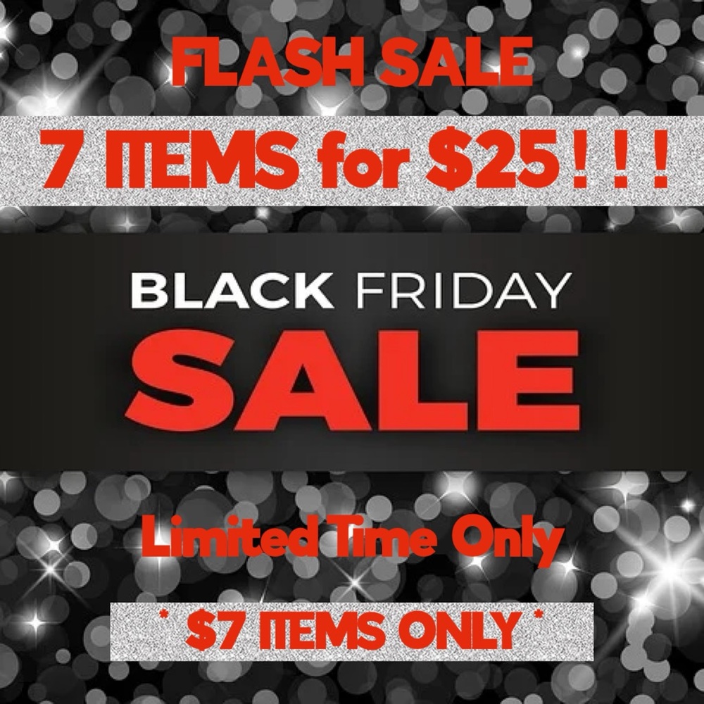 BLACK FRIDAY FLASH SALE * 7 ITEMS for $25!!! * on $7 items only * Limited Time *